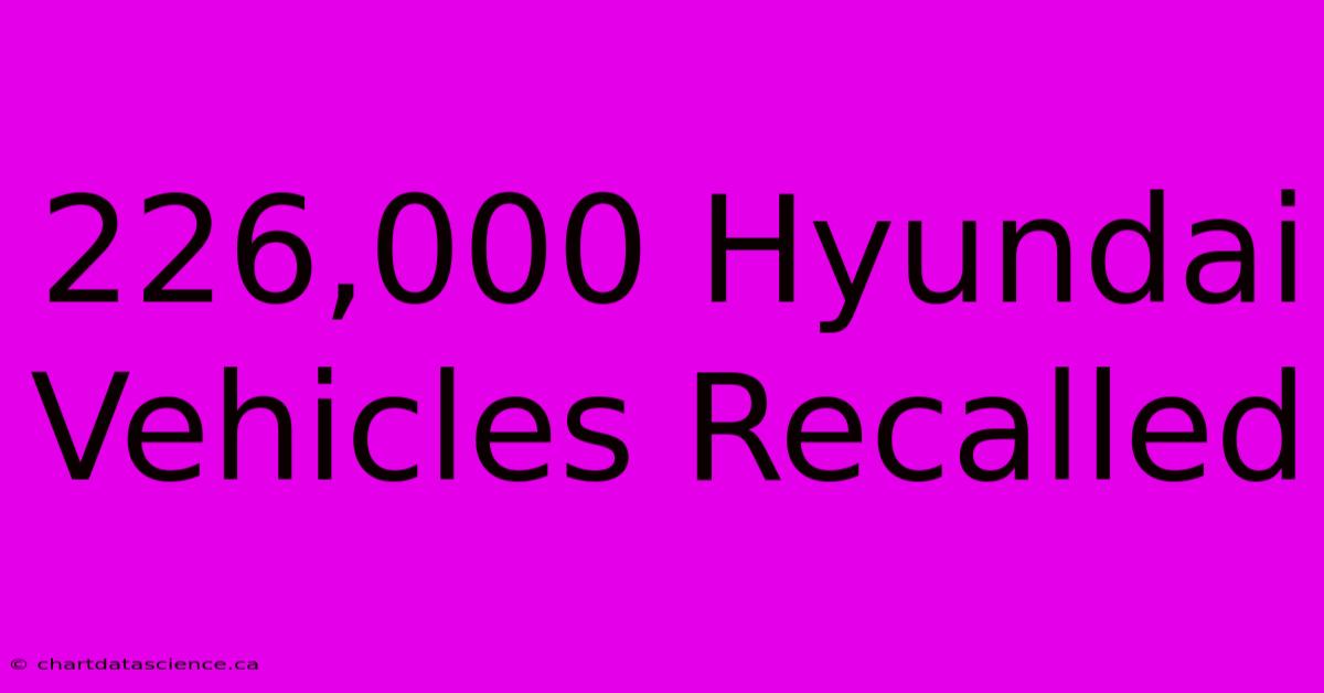 226,000 Hyundai Vehicles Recalled