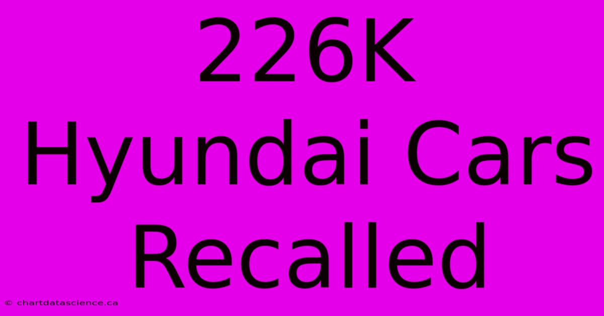 226K Hyundai Cars Recalled