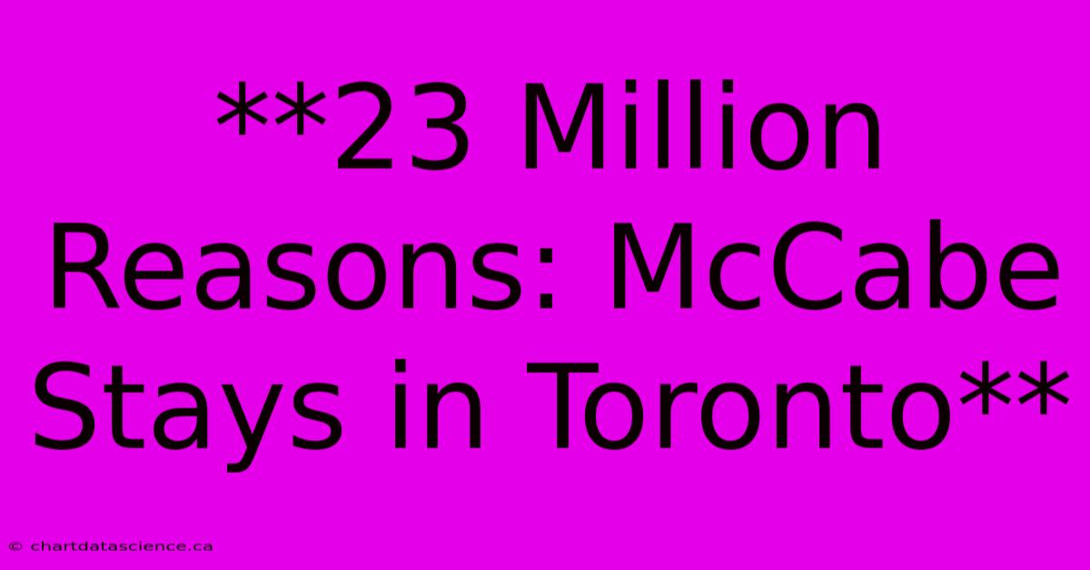 **23 Million Reasons: McCabe Stays In Toronto** 