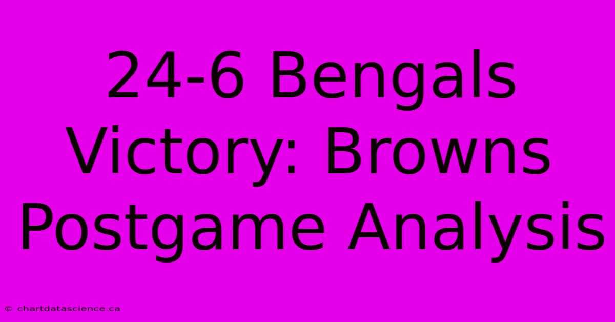 24-6 Bengals Victory: Browns Postgame Analysis