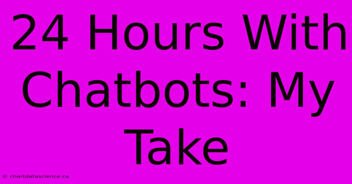 24 Hours With Chatbots: My Take