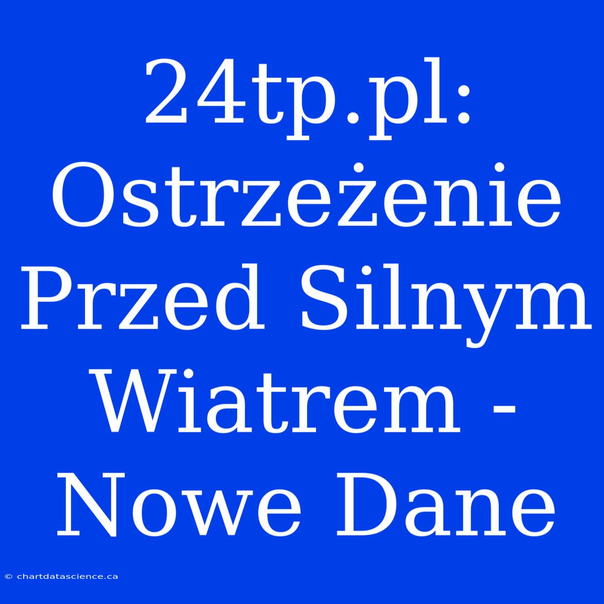 24tp.pl: Ostrzeżenie Przed Silnym Wiatrem - Nowe Dane