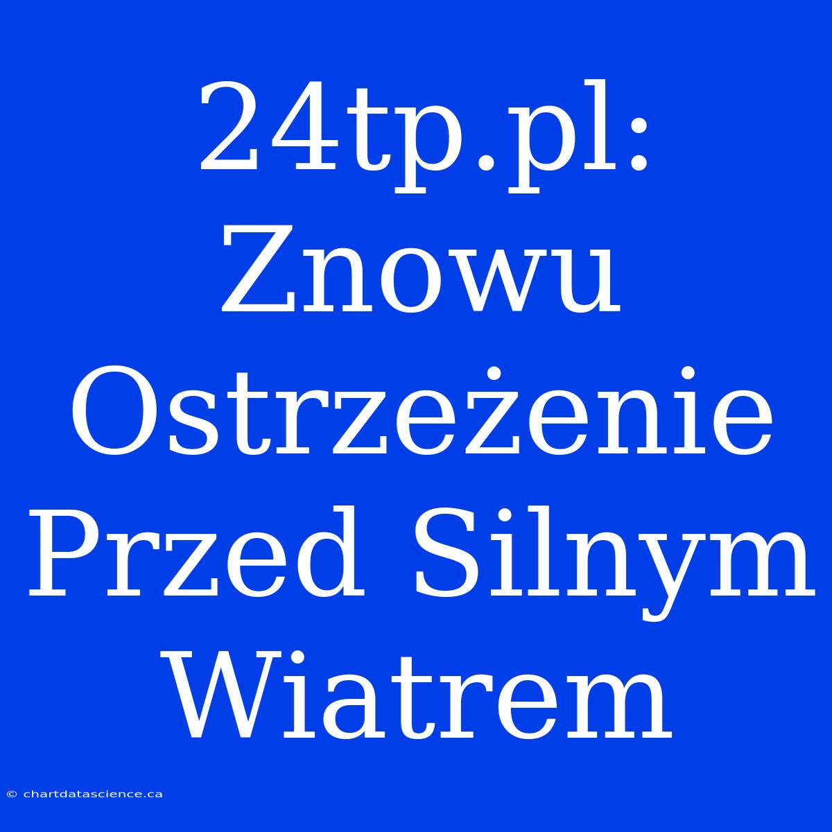 24tp.pl: Znowu Ostrzeżenie Przed Silnym Wiatrem