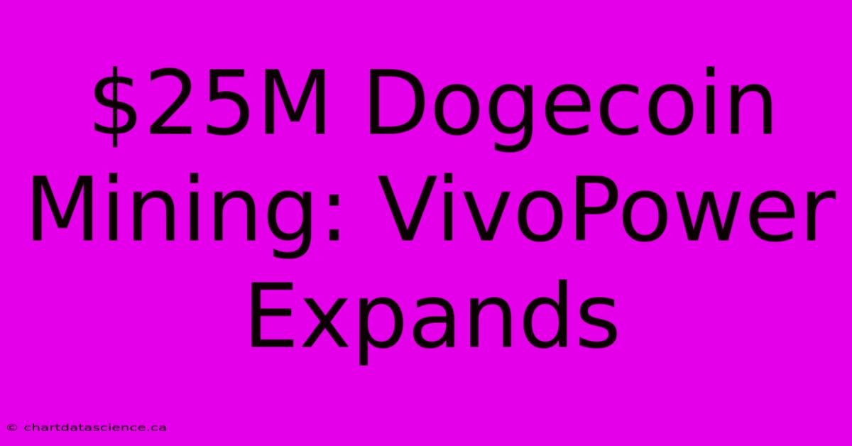 $25M Dogecoin Mining: VivoPower Expands