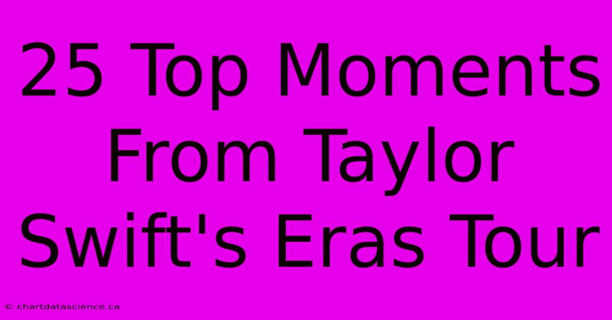 25 Top Moments From Taylor Swift's Eras Tour