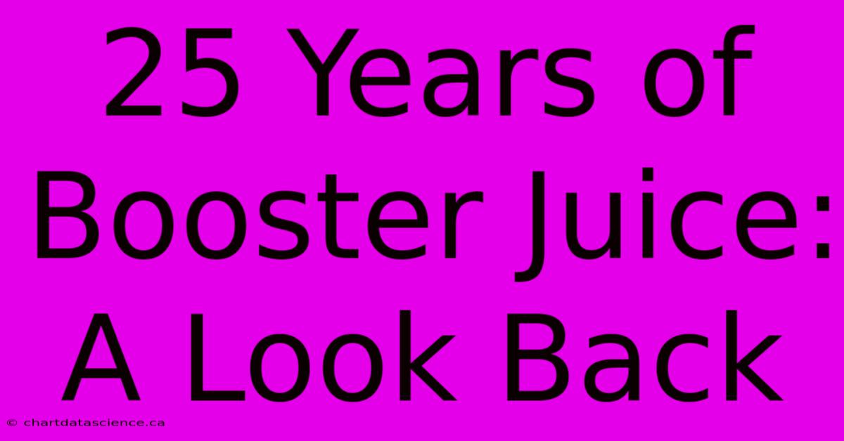 25 Years Of Booster Juice: A Look Back