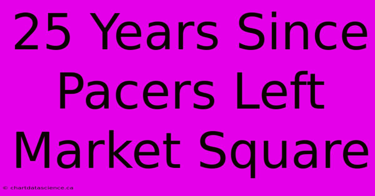 25 Years Since Pacers Left Market Square