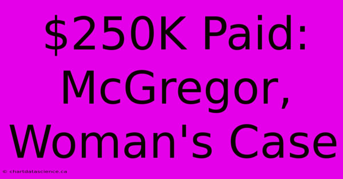 $250K Paid: McGregor, Woman's Case