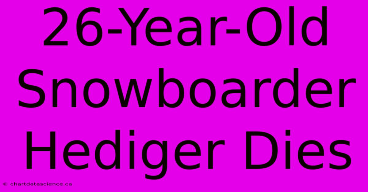 26-Year-Old Snowboarder Hediger Dies