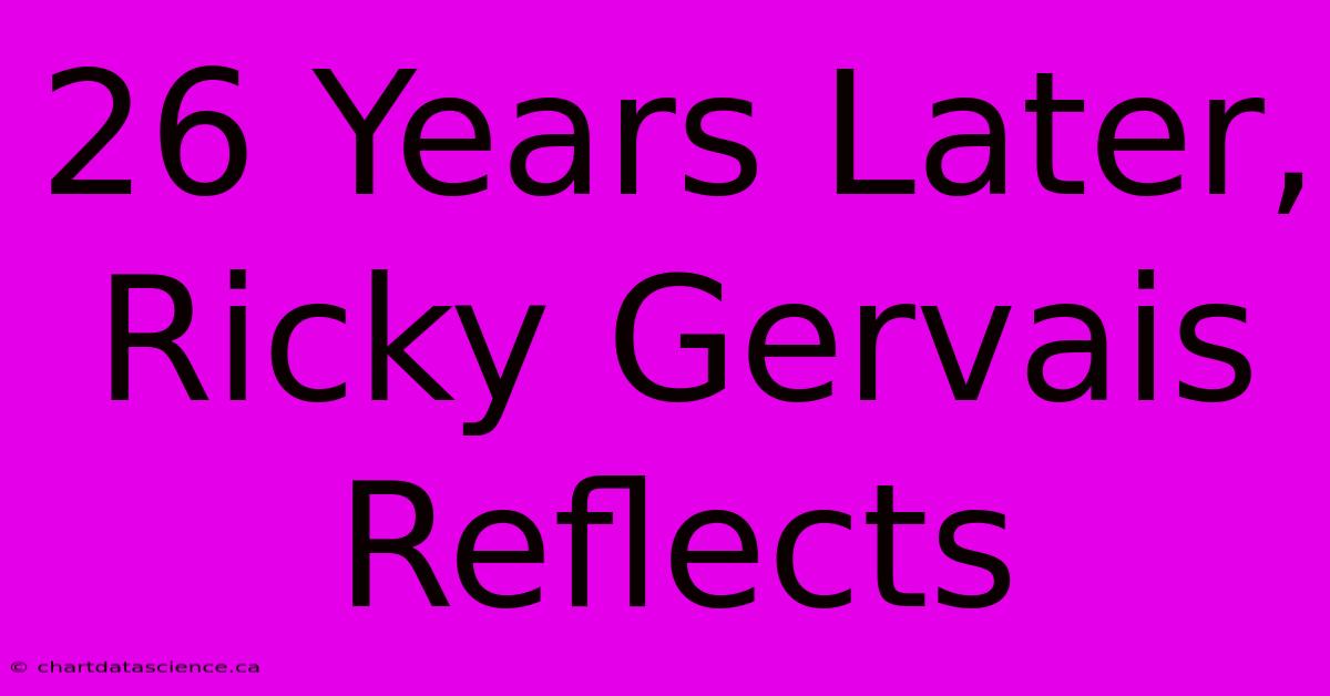 26 Years Later, Ricky Gervais Reflects