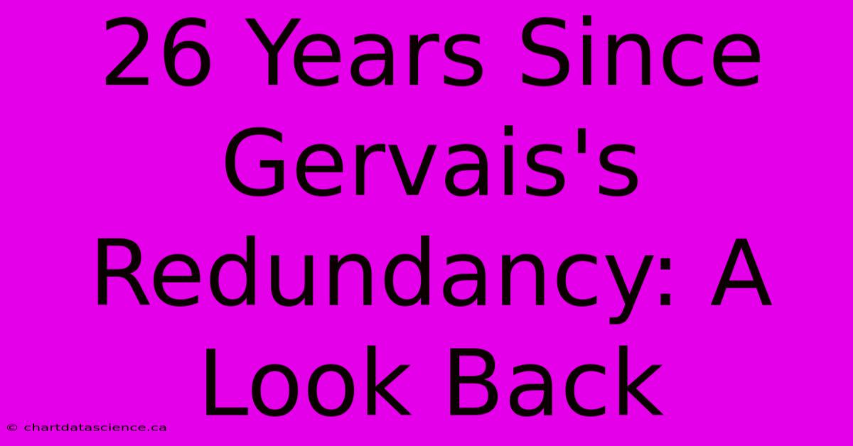 26 Years Since Gervais's Redundancy: A Look Back