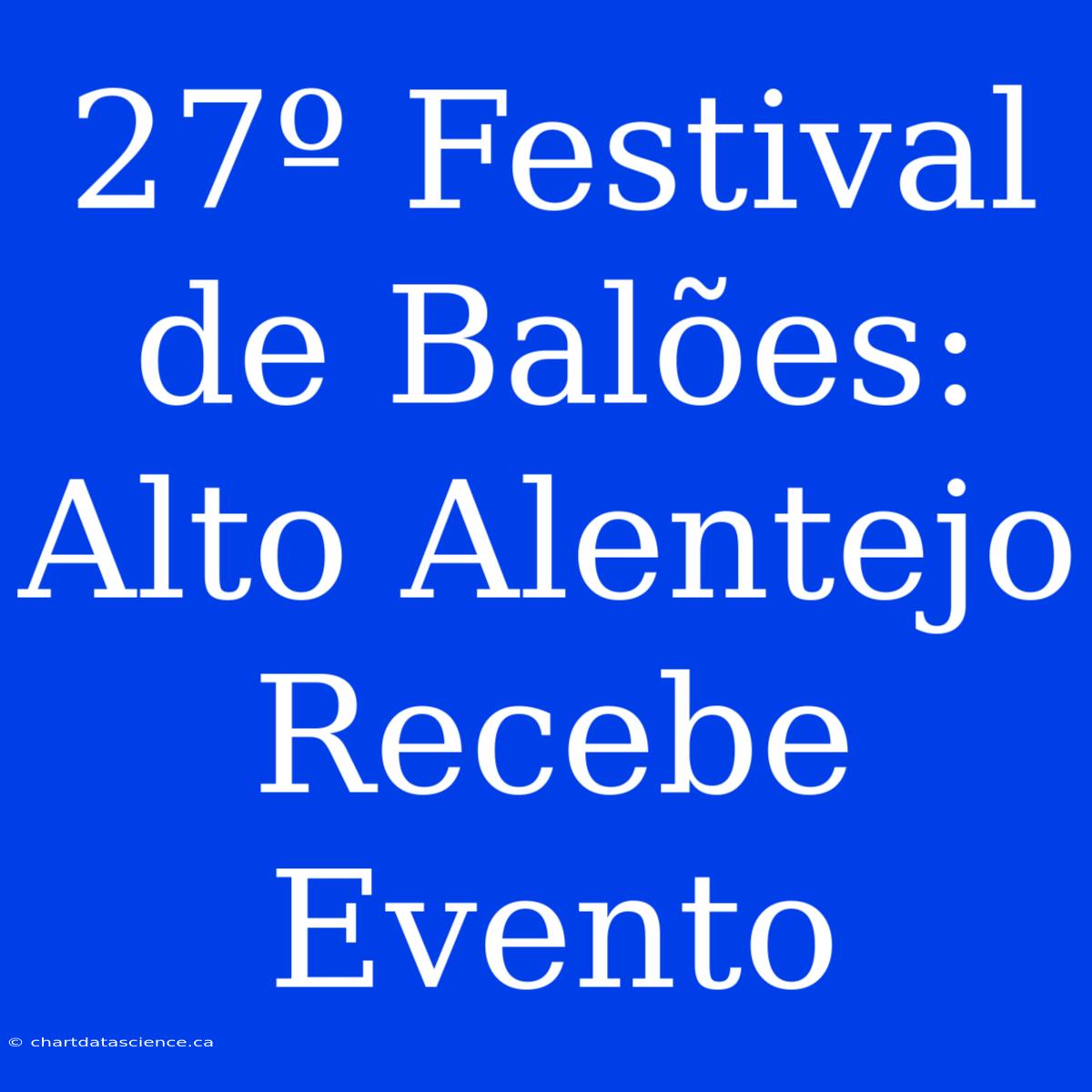 27º Festival De Balões: Alto Alentejo Recebe Evento