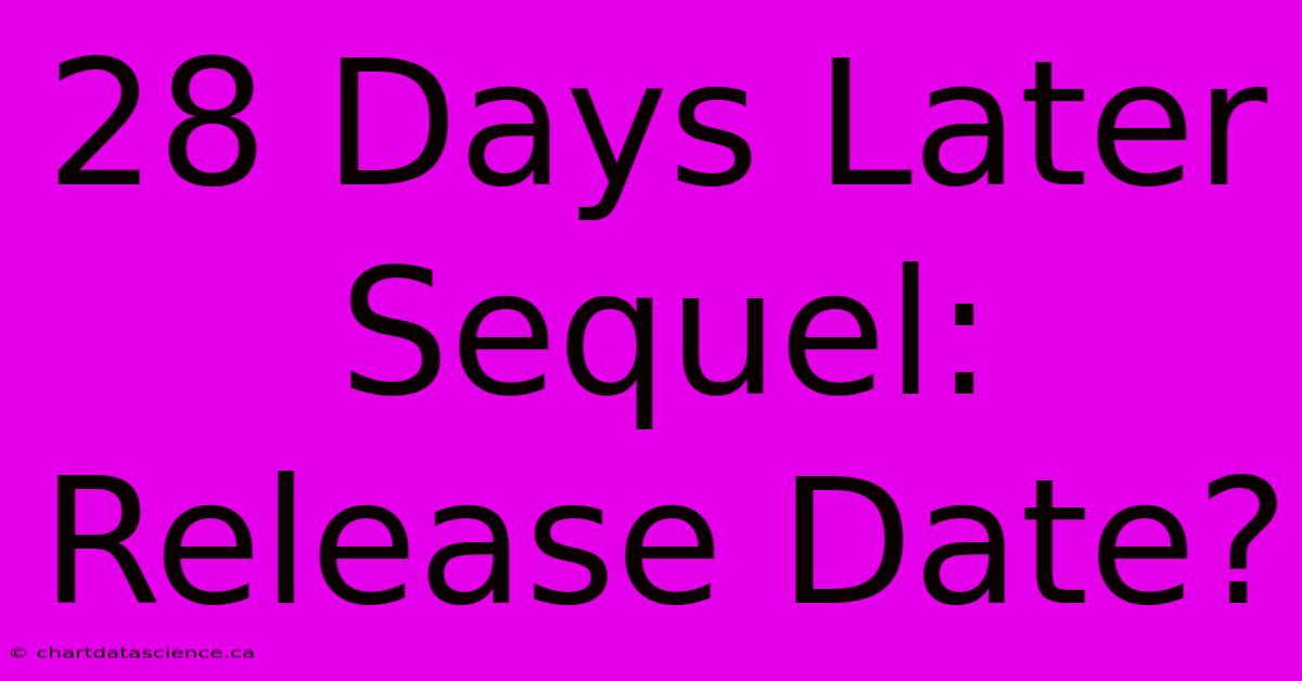 28 Days Later Sequel: Release Date?