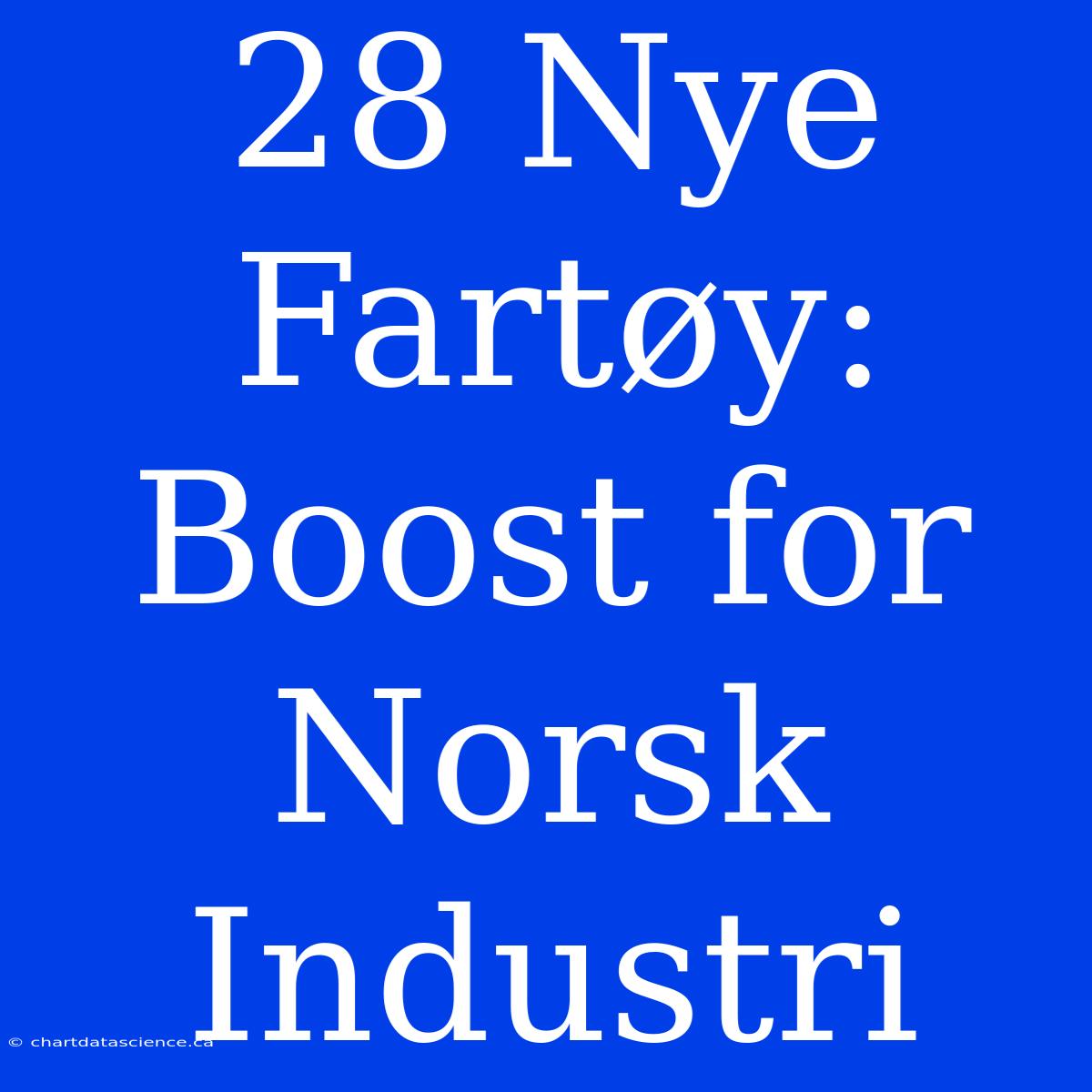 28 Nye Fartøy: Boost For Norsk Industri