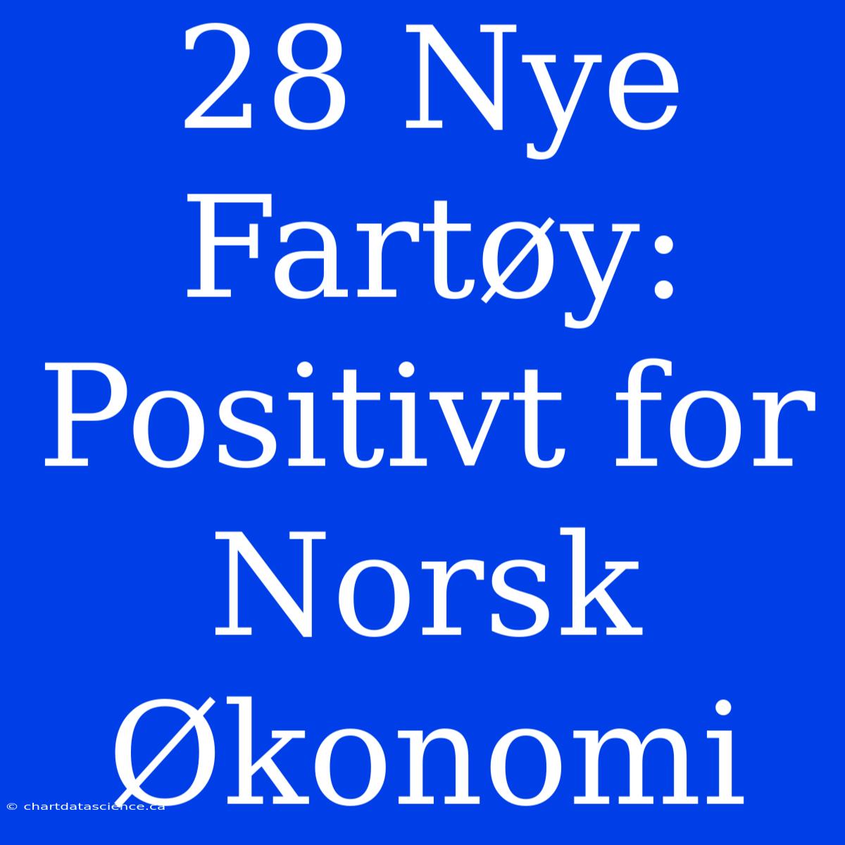 28 Nye Fartøy: Positivt For Norsk Økonomi