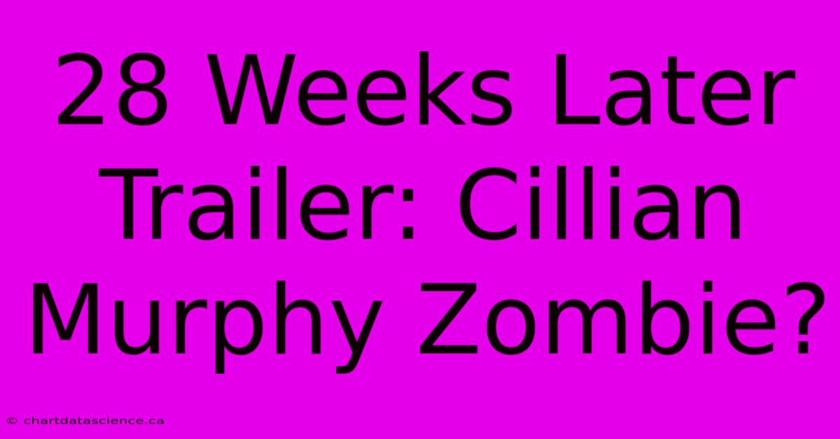 28 Weeks Later Trailer: Cillian Murphy Zombie?