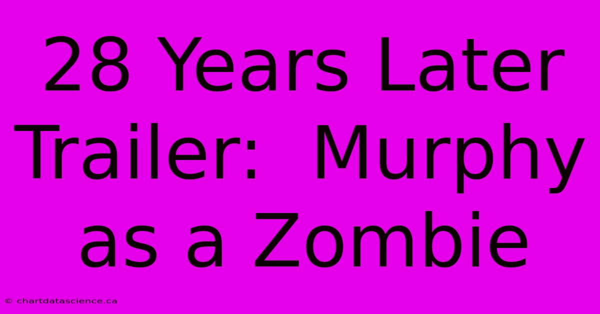 28 Years Later Trailer:  Murphy As A Zombie