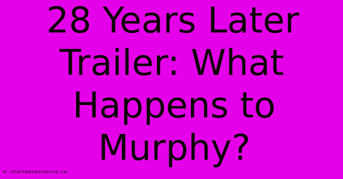 28 Years Later Trailer: What Happens To Murphy?