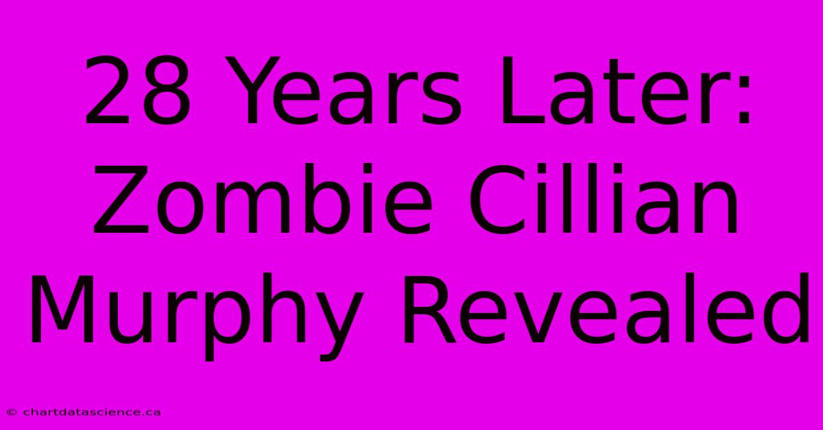 28 Years Later: Zombie Cillian Murphy Revealed