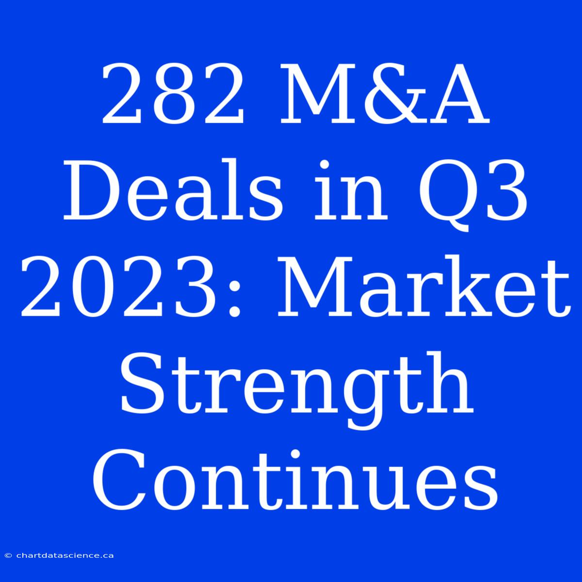 282 M&A Deals In Q3 2023: Market Strength Continues