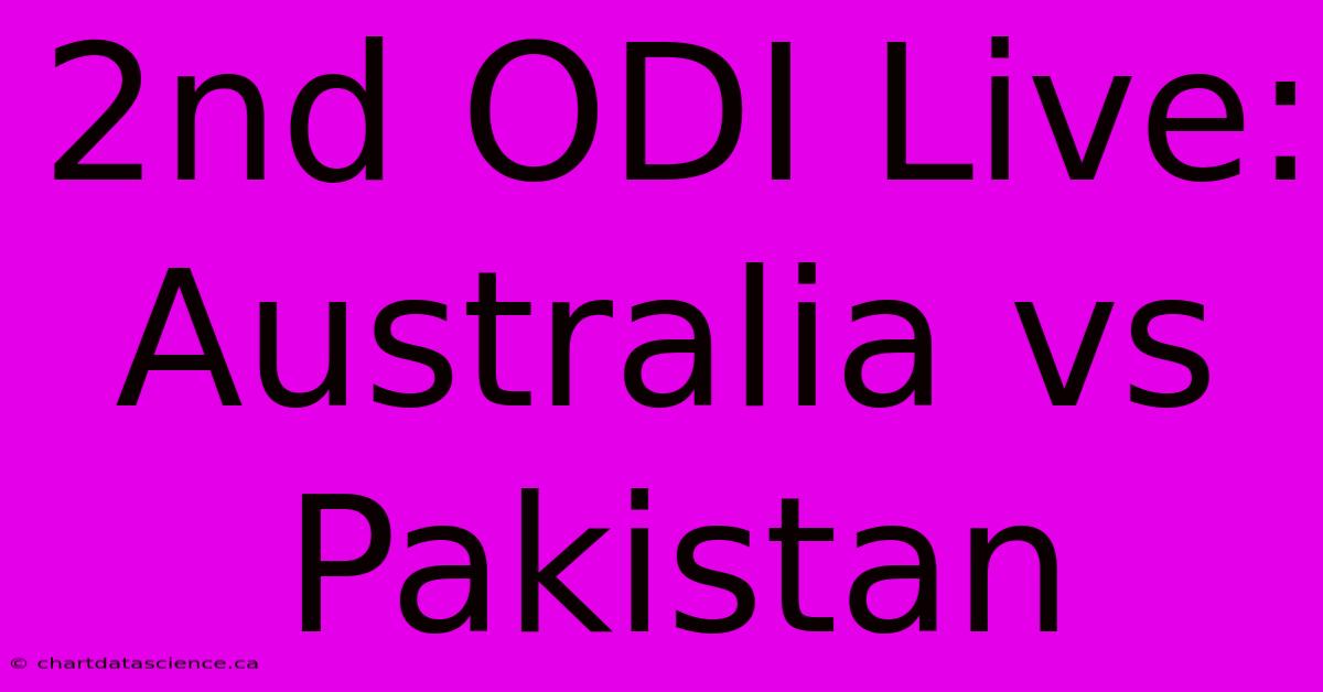 2nd ODI Live: Australia Vs Pakistan