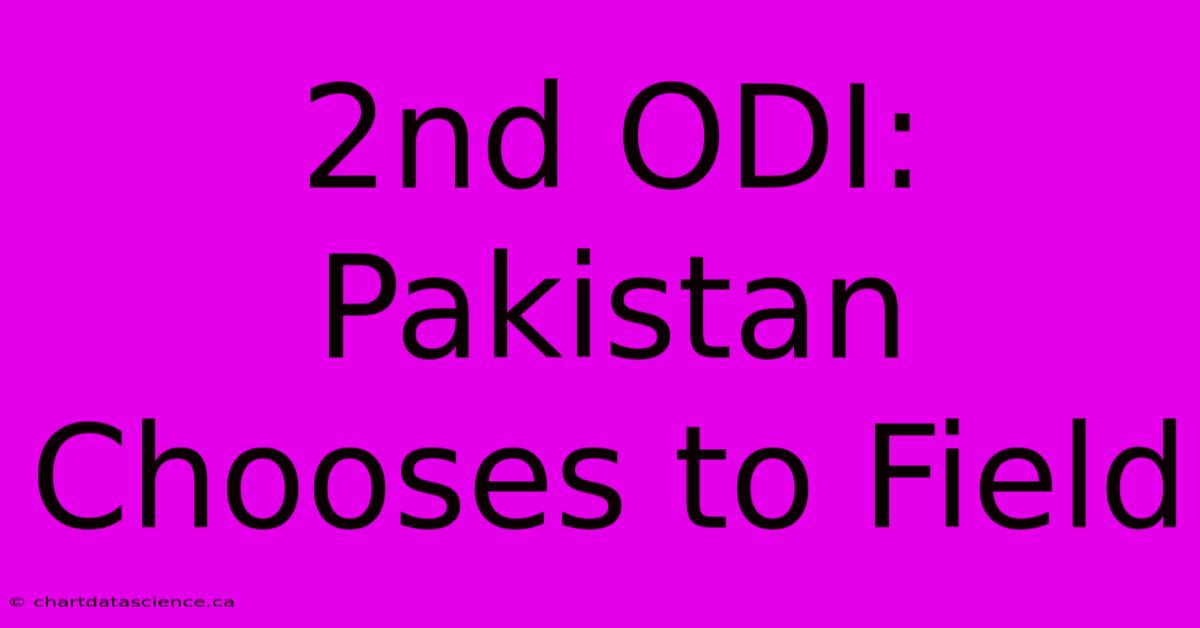 2nd ODI: Pakistan Chooses To Field