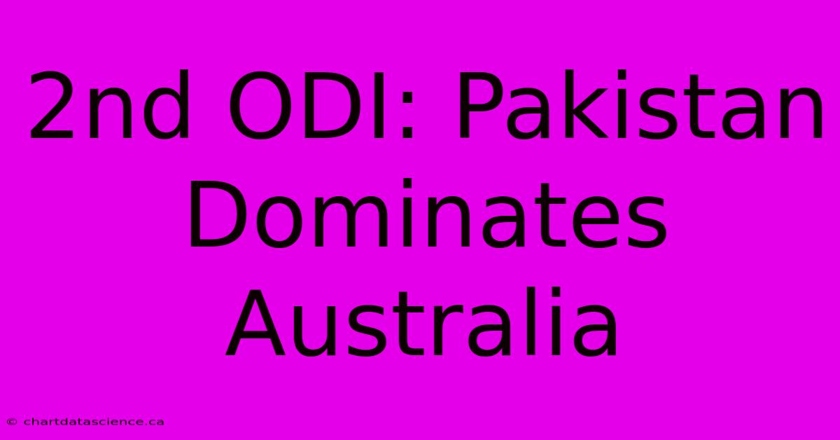 2nd ODI: Pakistan Dominates Australia