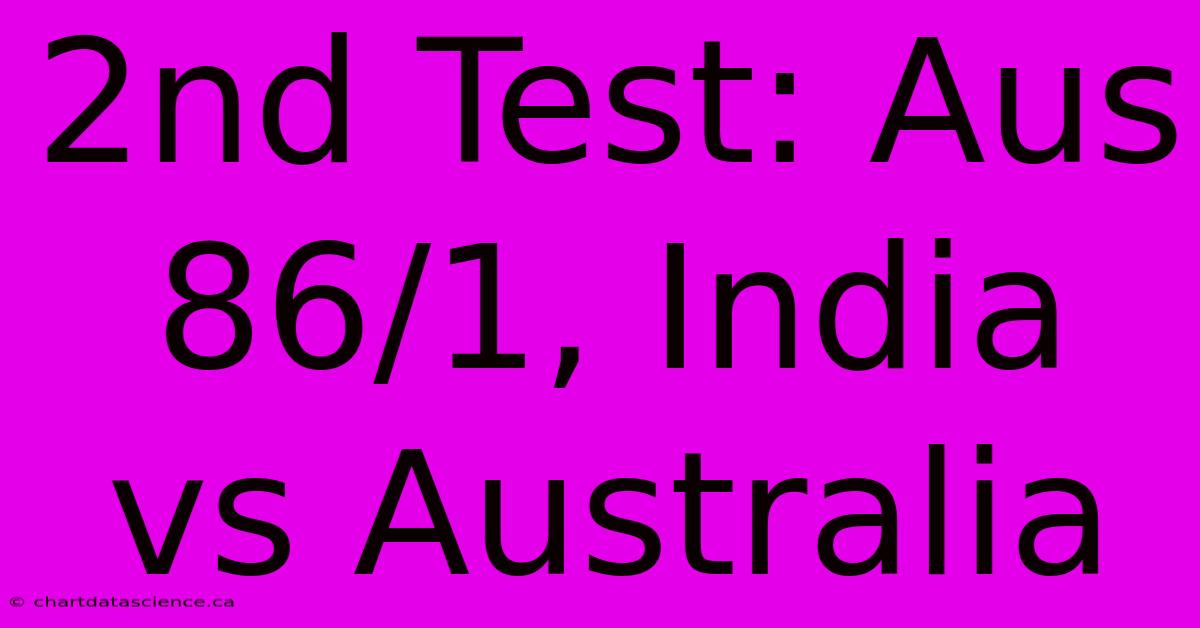 2nd Test: Aus 86/1, India Vs Australia