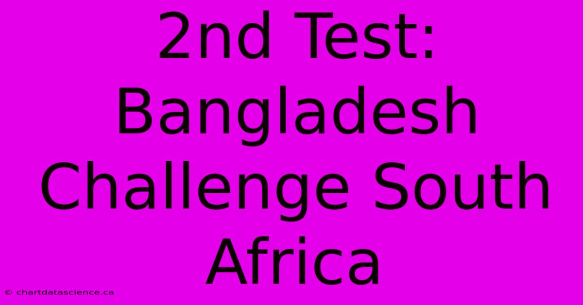 2nd Test: Bangladesh Challenge South Africa