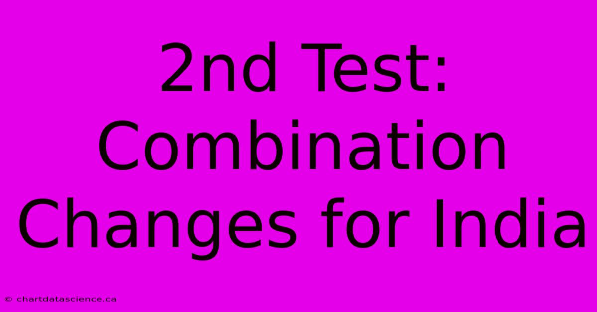 2nd Test: Combination Changes For India 