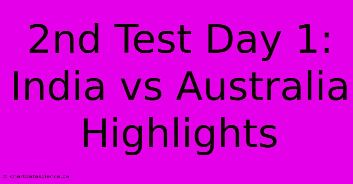 2nd Test Day 1: India Vs Australia Highlights