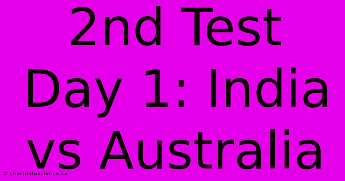 2nd Test Day 1: India Vs Australia