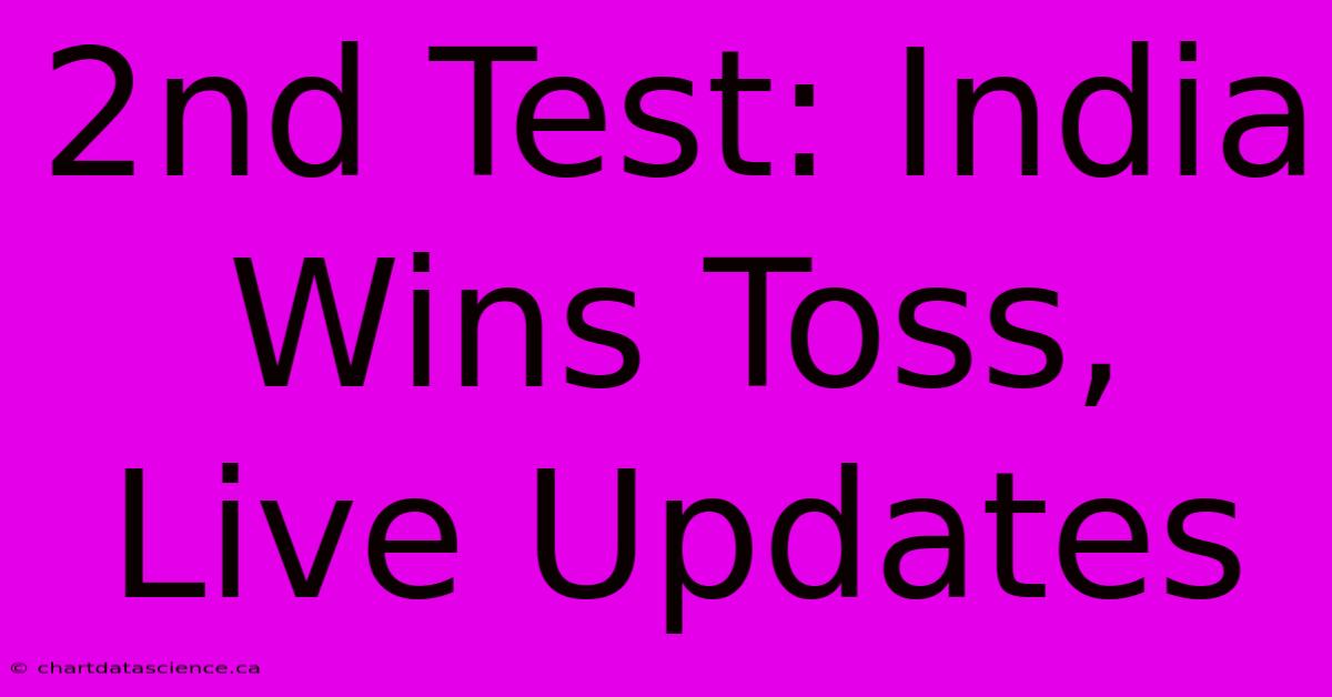 2nd Test: India Wins Toss, Live Updates