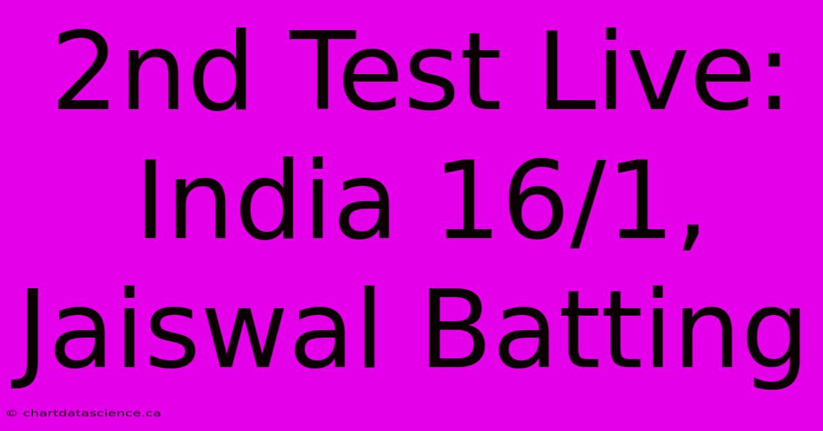 2nd Test Live: India 16/1, Jaiswal Batting