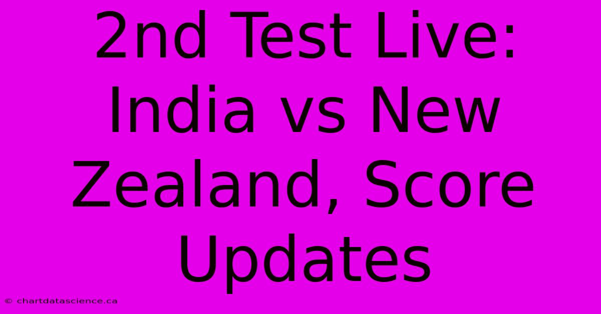 2nd Test Live: India Vs New Zealand, Score Updates 