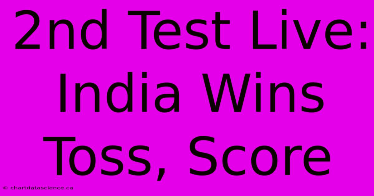 2nd Test Live: India Wins Toss, Score