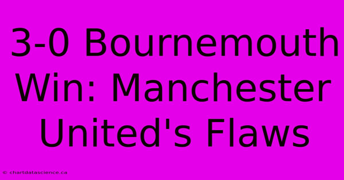 3-0 Bournemouth Win: Manchester United's Flaws