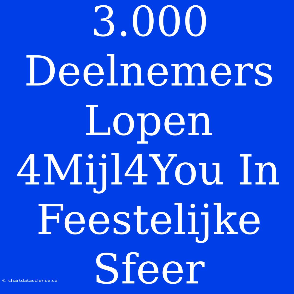 3.000 Deelnemers Lopen 4Mijl4You In Feestelijke Sfeer