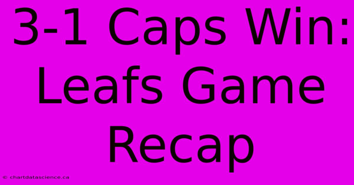 3-1 Caps Win: Leafs Game Recap