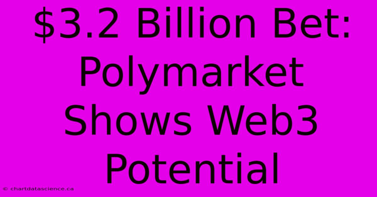 $3.2 Billion Bet: Polymarket Shows Web3 Potential 