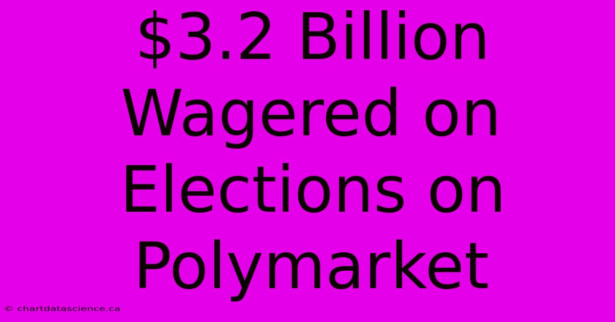 $3.2 Billion Wagered On Elections On Polymarket