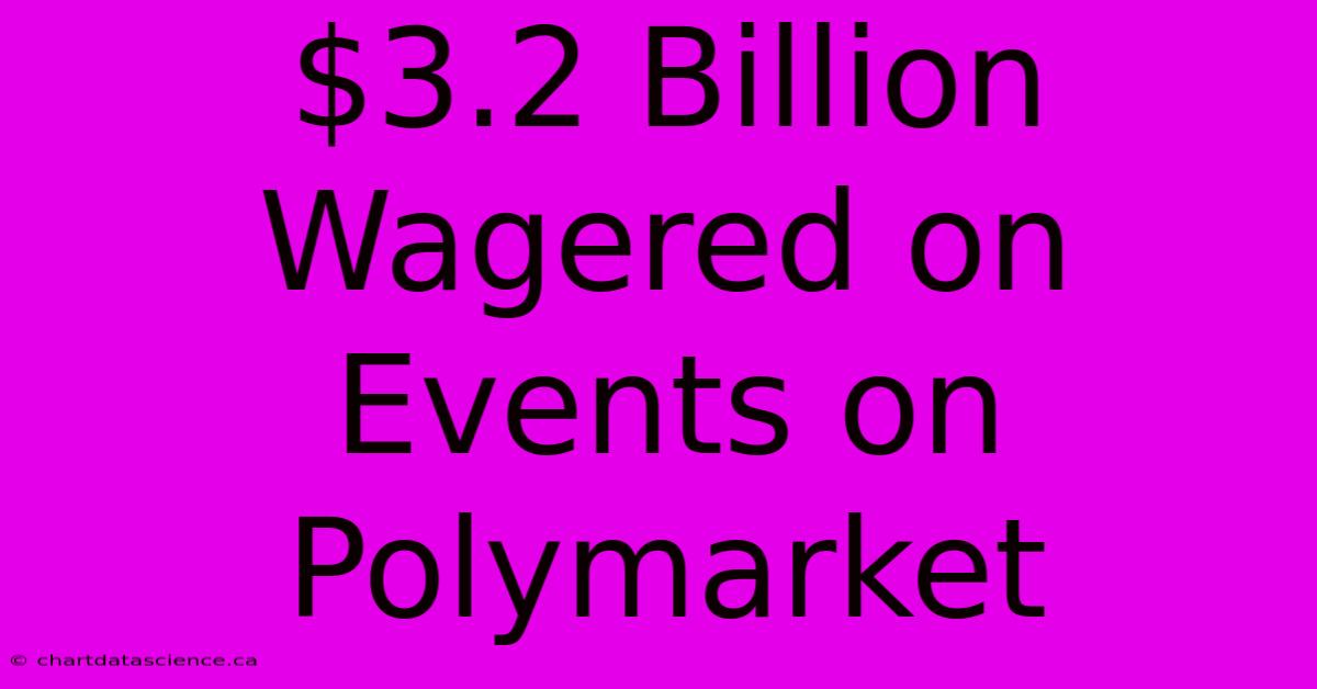 $3.2 Billion Wagered On Events On Polymarket