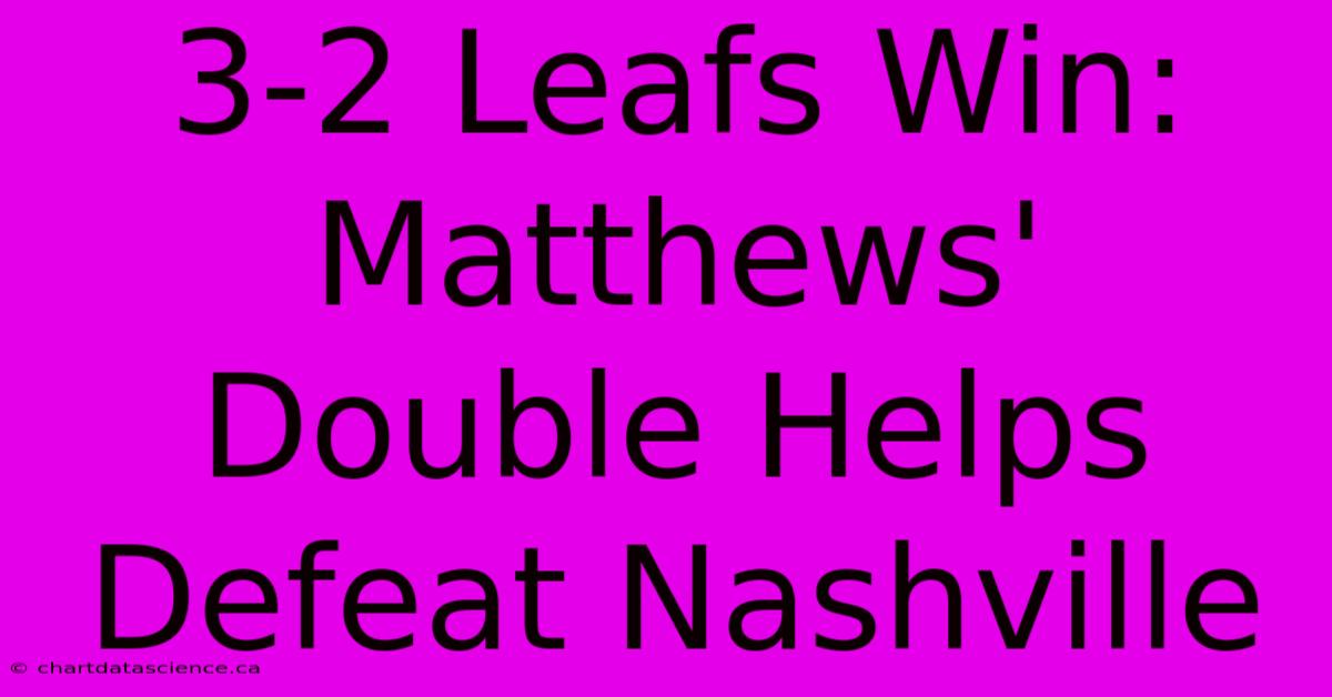 3-2 Leafs Win: Matthews' Double Helps Defeat Nashville