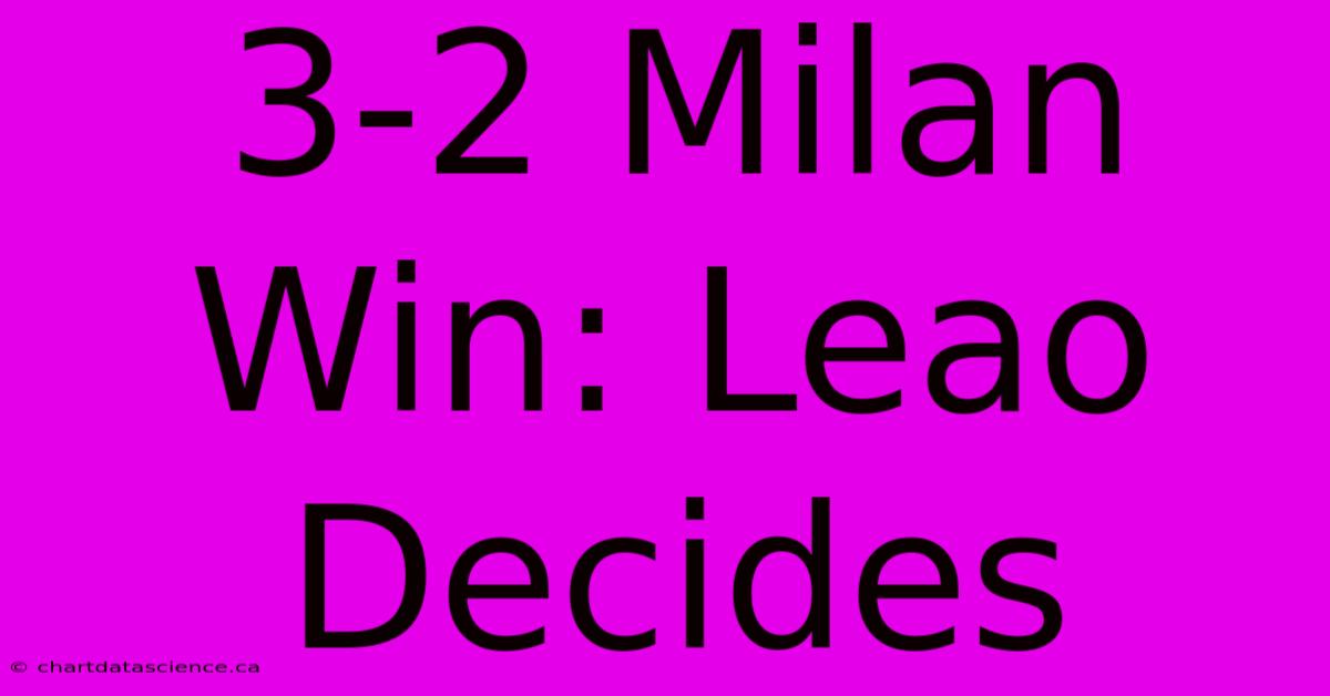 3-2 Milan Win: Leao Decides