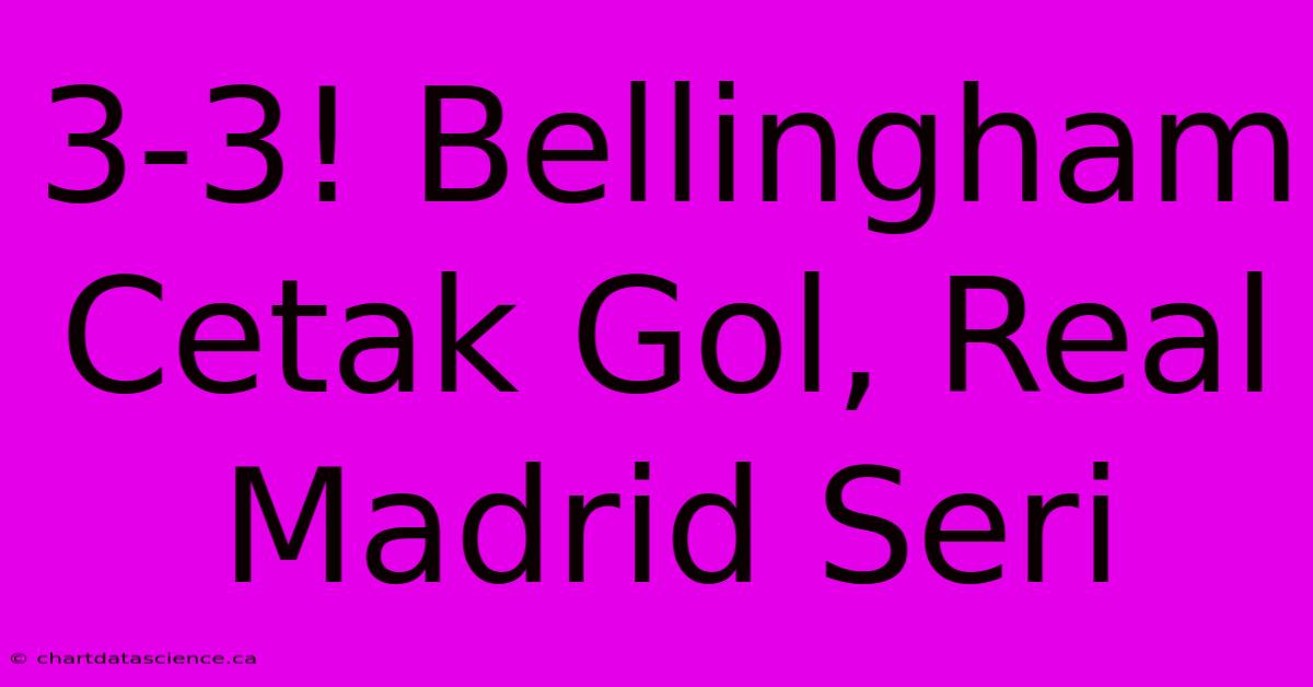 3-3! Bellingham Cetak Gol, Real Madrid Seri