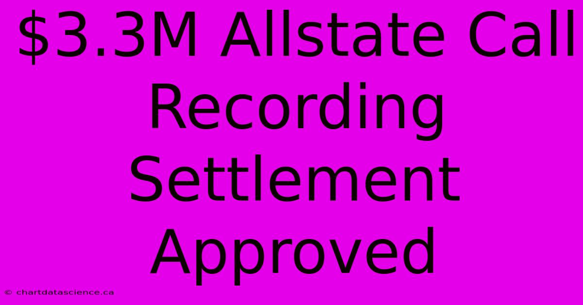 $3.3M Allstate Call Recording Settlement Approved 