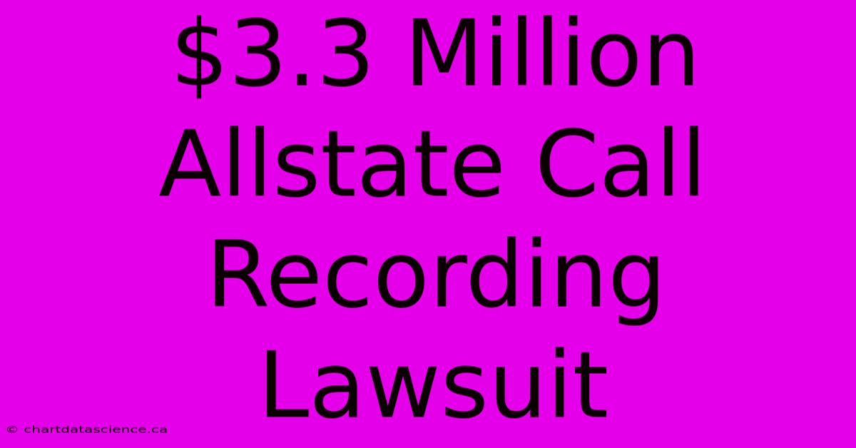 $3.3 Million Allstate Call Recording Lawsuit