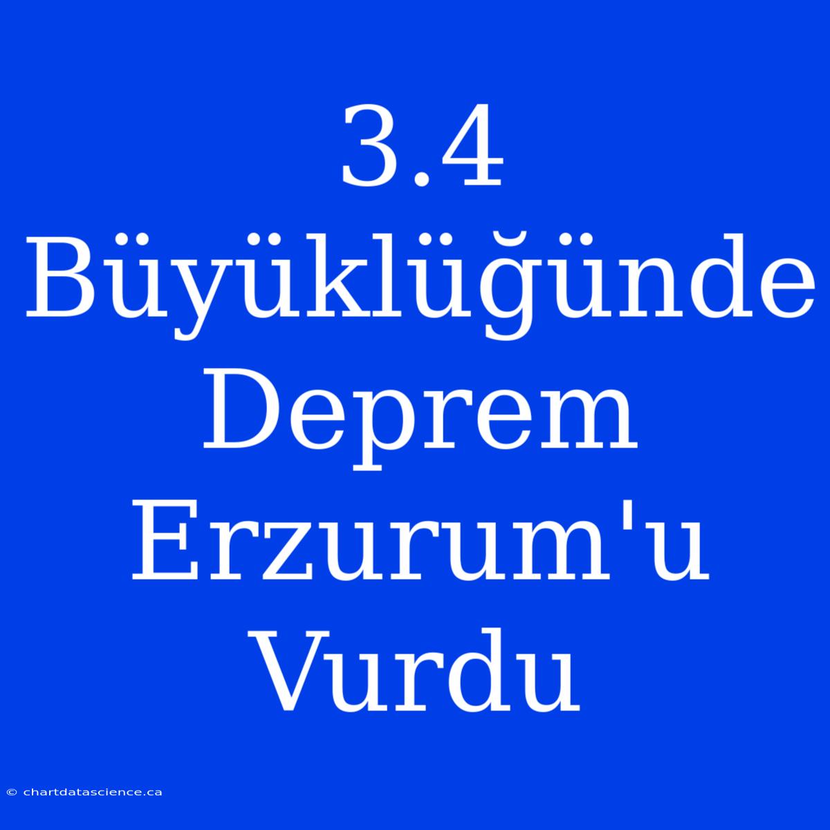 3.4 Büyüklüğünde Deprem Erzurum'u Vurdu