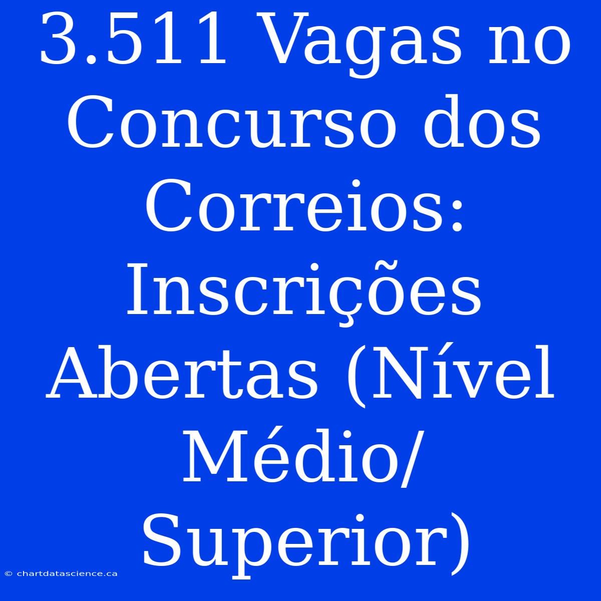 3.511 Vagas No Concurso Dos Correios: Inscrições Abertas (Nível Médio/Superior)