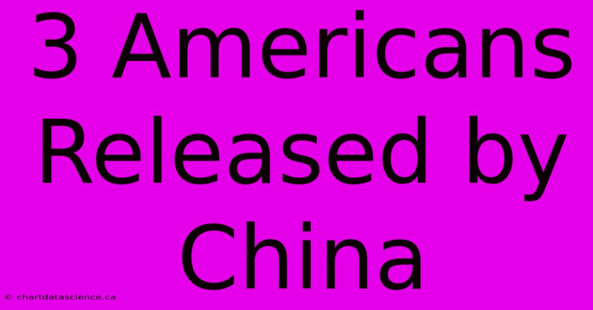 3 Americans Released By China